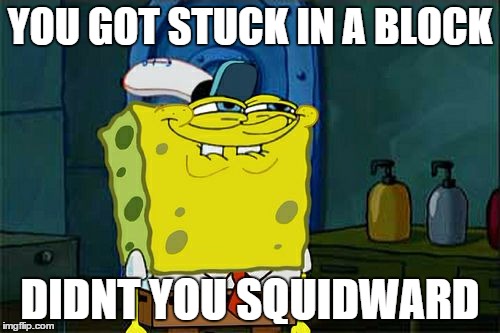 Don't You Squidward Meme | YOU GOT STUCK IN A BLOCK DIDNT YOU SQUIDWARD | image tagged in memes,dont you squidward | made w/ Imgflip meme maker