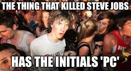 Your Move Apple | THE THING THAT KILLED STEVE JOBS HAS THE INITIALS 'PC' | image tagged in memes,sudden clarity clarence,funny,apple,steve jobs,pc | made w/ Imgflip meme maker