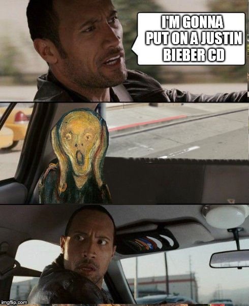 No JB, thank you very Munch | I'M GONNA PUT ON A JUSTIN BIEBER CD | image tagged in scream rocks,memes,the rock driving,justin bieber,the scream | made w/ Imgflip meme maker