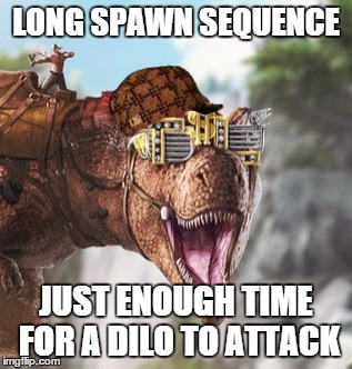 LONG SPAWN SEQUENCE JUST ENOUGH TIME FOR A DILO TO ATTACK | image tagged in ark memes,scumbag | made w/ Imgflip meme maker