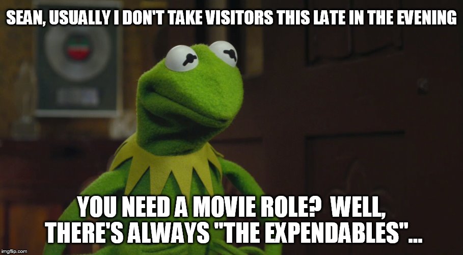 Mr. Connery, stop ringing my doorbell! | SEAN, USUALLY I DON'T TAKE VISITORS THIS LATE IN THE EVENING YOU NEED A MOVIE ROLE?  WELL, THERE'S ALWAYS "THE EXPENDABLES"... | image tagged in memes,kermit the frog,sean connery | made w/ Imgflip meme maker