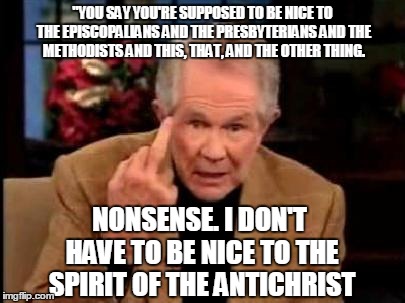 PATR | "YOU SAY YOU'RE SUPPOSED TO BE NICE TO THE EPISCOPALIANS AND THE PRESBYTERIANS AND THE METHODISTS AND THIS, THAT, AND THE OTHER THING. NONSE | image tagged in pat robertson,for the lawls,magic,religion,preacher,1950s middle finger | made w/ Imgflip meme maker