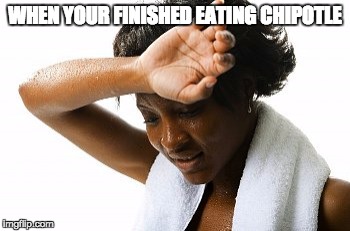 WHEN YOUR FINISHED EATING CHIPOTLE | image tagged in chipotle | made w/ Imgflip meme maker