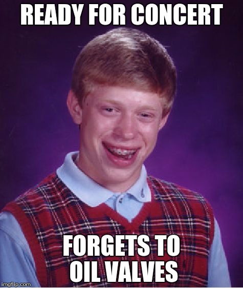 Bad Luck Brian Meme | READY FOR CONCERT FORGETS TO OIL VALVES | image tagged in memes,bad luck brian | made w/ Imgflip meme maker