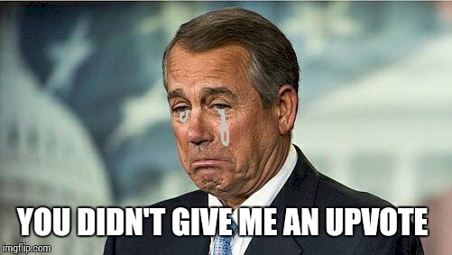 YOU DIDN'T GIVE ME AN UPVOTE | image tagged in john boehner cwy | made w/ Imgflip meme maker