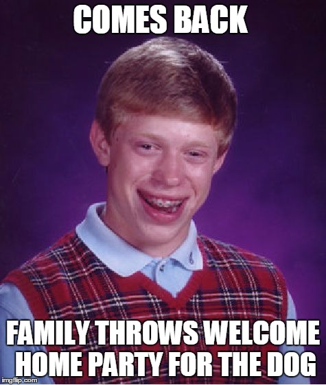 Bad Luck Brian Meme | COMES BACK FAMILY THROWS WELCOME HOME PARTY FOR THE DOG | image tagged in memes,bad luck brian | made w/ Imgflip meme maker