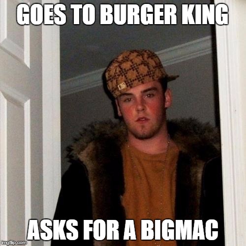 Scumbag Steve Meme | GOES TO BURGER KING ASKS FOR A BIGMAC | image tagged in memes,scumbag steve | made w/ Imgflip meme maker