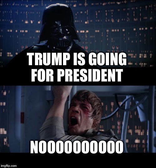 Star Wars No Meme | TRUMP IS GOING FOR PRESIDENT NOOOOOOOOOO | image tagged in memes,star wars no | made w/ Imgflip meme maker