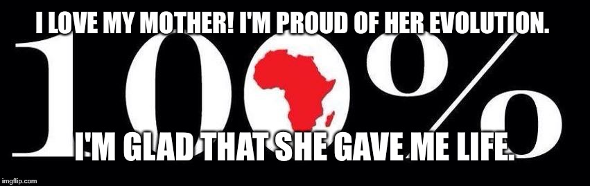 A Daughter's Love ❤️ | I LOVE MY MOTHER! I'M PROUD OF HER EVOLUTION. I'M GLAD THAT SHE GAVE ME LIFE. | image tagged in mother,daughter,love,i love you,africa | made w/ Imgflip meme maker