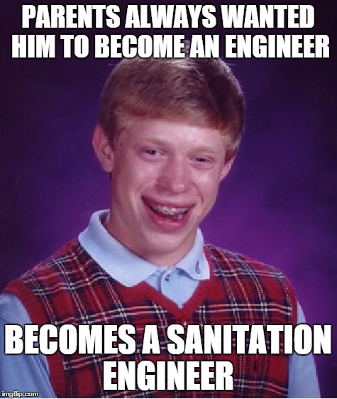 Bad Luck Brian | PARENTS ALWAYS WANTED HIM TO BECOME AN ENGINEER BECOMES A SANITATION ENGINEER | image tagged in memes,bad luck brian | made w/ Imgflip meme maker