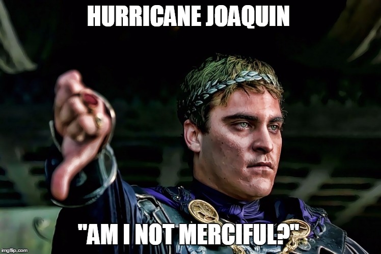 hurricane joaquin | HURRICANE JOAQUIN "AM I NOT MERCIFUL?" | image tagged in hurricane | made w/ Imgflip meme maker
