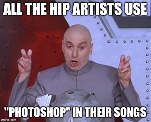 Dr Evil Laser Meme | ALL THE HIP ARTISTS USE "PHOTOSHOP" IN THEIR SONGS | image tagged in memes,dr evil laser | made w/ Imgflip meme maker