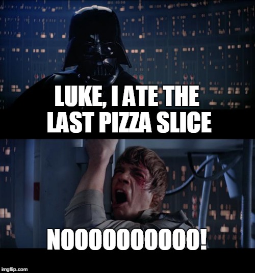Star Wars No Meme | LUKE, I ATE THE LAST PIZZA SLICE NOOOOOOOOOO! | image tagged in memes,star wars no | made w/ Imgflip meme maker