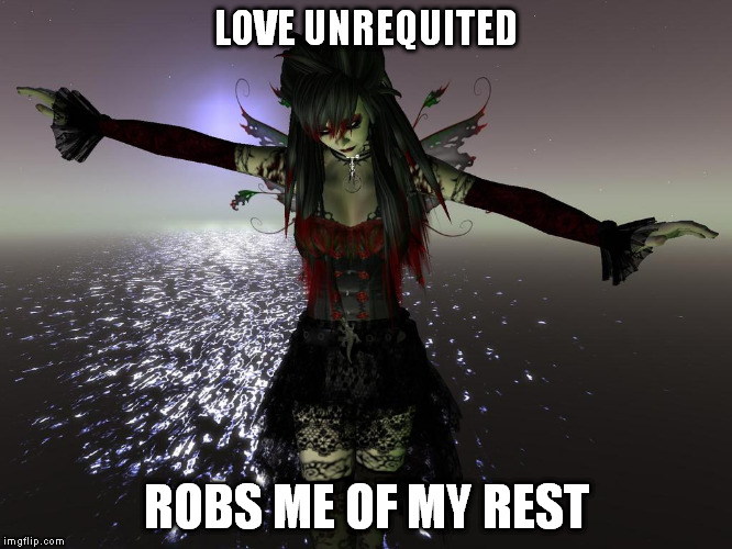 Unrequited Love | LOVE UNREQUITED ROBS ME OF MY REST | image tagged in love,gothic,sleep | made w/ Imgflip meme maker
