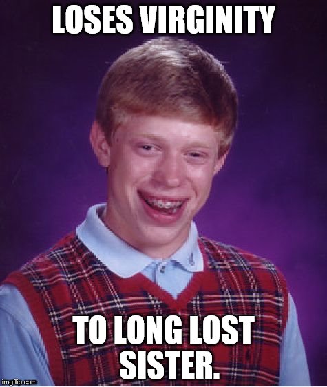 Bad Luck Brian | LOSES VIRGINITY TO LONG LOST  SISTER. | image tagged in memes,bad luck brian | made w/ Imgflip meme maker