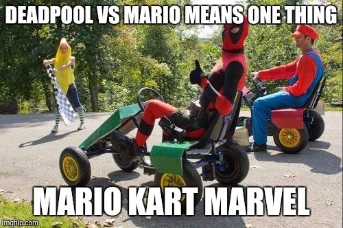 Mario Kart MARVEL | DEADPOOL VS MARIO MEANS ONE THING MARIO KART MARVEL | image tagged in deadpool vs mario | made w/ Imgflip meme maker