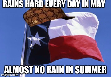 Scumbag Texas | RAINS HARD EVERY DAY IN MAY ALMOST NO RAIN IN SUMMER | image tagged in scumbag texas,scumbag,texas,rain | made w/ Imgflip meme maker