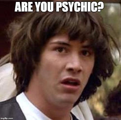 Conspiracy Keanu Meme | ARE YOU PSYCHIC? | image tagged in memes,conspiracy keanu | made w/ Imgflip meme maker