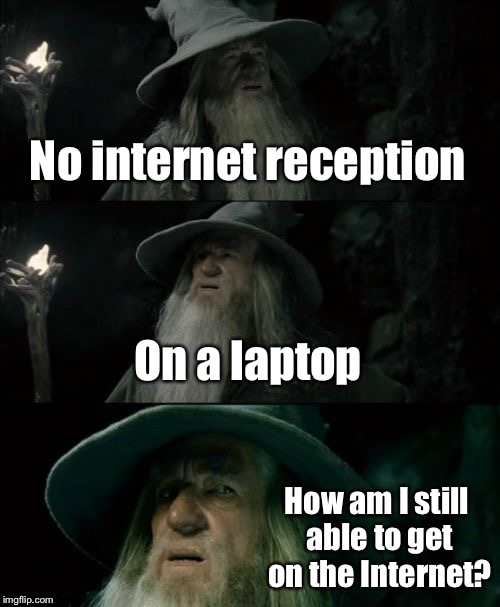 Confused Gandalf Meme | No internet reception On a laptop How am I still able to get on the Internet? | image tagged in memes,confused gandalf | made w/ Imgflip meme maker
