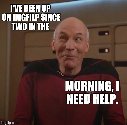 I'VE BEEN UP ON IMGFILP SINCE TWO IN THE MORNING, I NEED HELP. | made w/ Imgflip meme maker