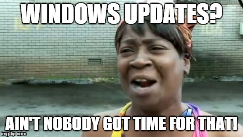 Ain't Nobody Got Time For That | WINDOWS UPDATES? AIN'T NOBODY GOT TIME FOR THAT! | image tagged in memes,aint nobody got time for that | made w/ Imgflip meme maker