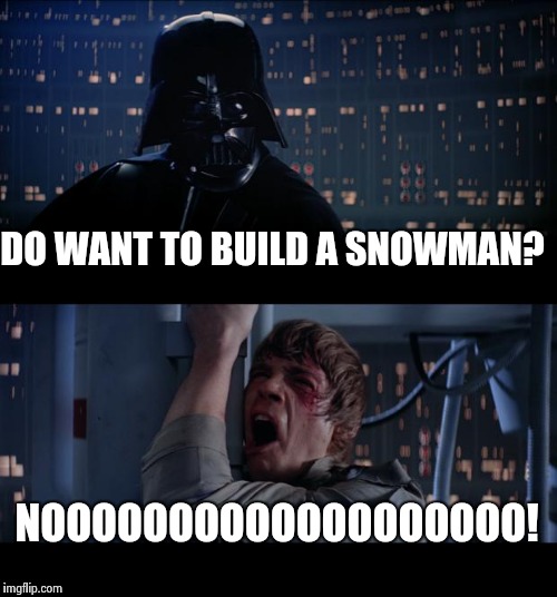 Star Wars No | DO WANT TO BUILD A SNOWMAN? NOOOOOOOOOOOOOOOOOOO! | image tagged in memes,star wars no | made w/ Imgflip meme maker