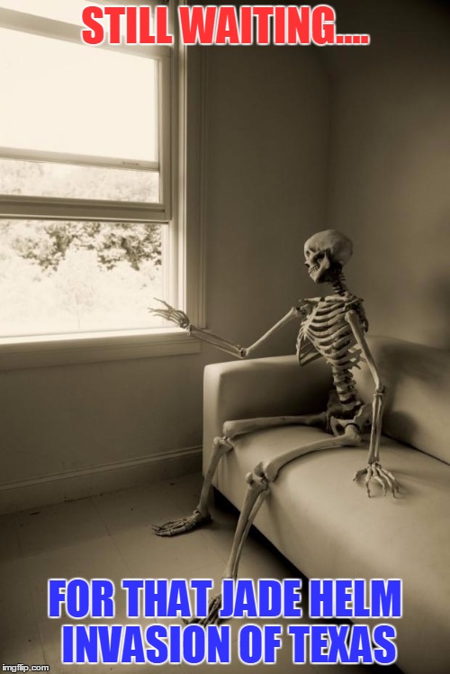 Skeleton Waiting | STILL WAITING.... FOR THAT JADE HELM INVASION OF TEXAS | image tagged in skeleton waiting,funny | made w/ Imgflip meme maker