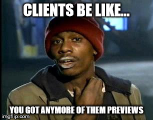 Y'all Got Any More Of That | CLIENTS BE LIKE... YOU GOT ANYMORE OF THEM PREVIEWS | image tagged in memes,yall got any more of,photography | made w/ Imgflip meme maker