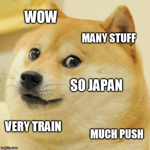 Doge Meme | WOW MANY STUFF SO JAPAN VERY TRAIN MUCH PUSH | image tagged in memes,doge | made w/ Imgflip meme maker