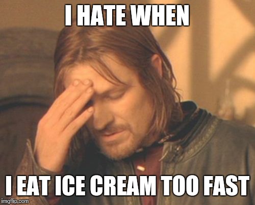 Frustrated Boromir | I HATE WHEN I EAT ICE CREAM TOO FAST | image tagged in memes,frustrated boromir | made w/ Imgflip meme maker