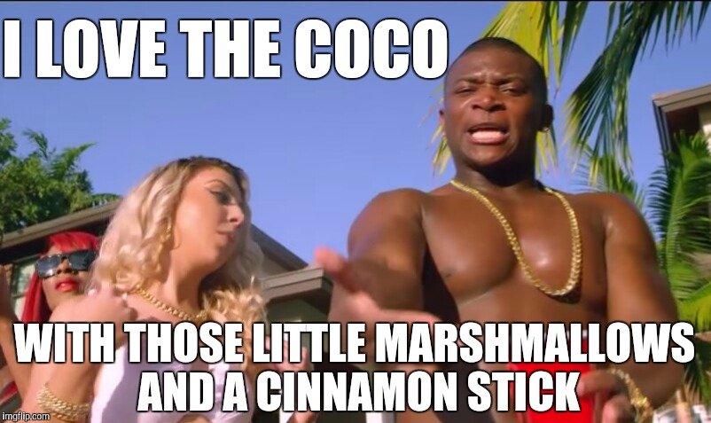 O T Genasis | I LOVE THE COCO WITH THOSE LITTLE MARSHMALLOWS AND A CINNAMON STICK | image tagged in coco | made w/ Imgflip meme maker