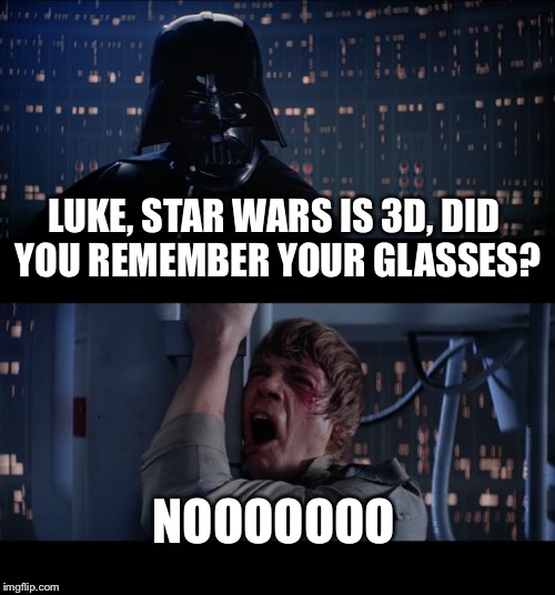 Star Wars No | LUKE, STAR WARS IS 3D, DID YOU REMEMBER YOUR GLASSES? NOOOOOOO | image tagged in memes,star wars no | made w/ Imgflip meme maker