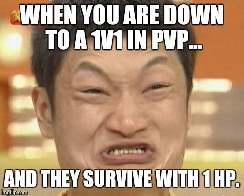 Impossibru Guy Original Meme | WHEN YOU ARE DOWN TO A 1V1 IN PVP... AND THEY SURVIVE WITH 1 HP. | image tagged in memes,impossibru guy original | made w/ Imgflip meme maker