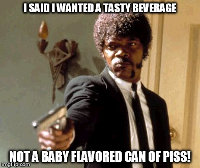Say That Again I Dare You Meme | I SAID I WANTED A TASTY BEVERAGE NOT A BABY FLAVORED CAN OF PISS! | image tagged in memes,say that again i dare you | made w/ Imgflip meme maker
