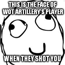 Derp Meme | THIS IS THE FACE OF WOT ARTILLERY'S PLAYER WHEN THEY SHOT YOU | image tagged in memes,derp | made w/ Imgflip meme maker