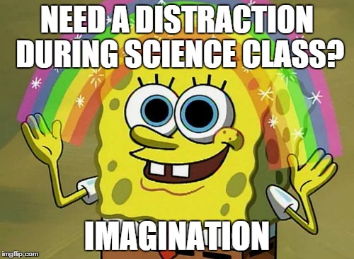 Imagination Spongebob Meme | NEED A DISTRACTION DURING SCIENCE CLASS? IMAGINATION | image tagged in memes,imagination spongebob | made w/ Imgflip meme maker