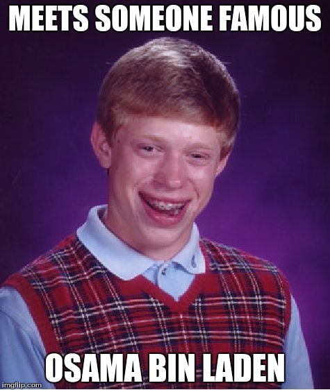 Bad Luck Brian | MEETS SOMEONE FAMOUS OSAMA BIN LADEN | image tagged in memes,bad luck brian | made w/ Imgflip meme maker