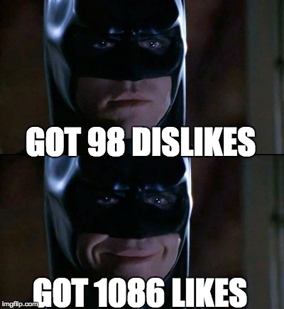 Batman Smiles | GOT 98 DISLIKES GOT 1086 LIKES | image tagged in memes,batman smiles | made w/ Imgflip meme maker