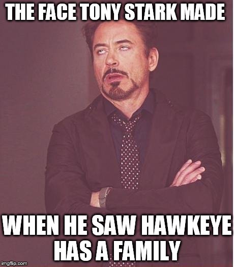 Face You Make Robert Downey Jr Meme | THE FACE TONY STARK MADE WHEN HE SAW HAWKEYE HAS A FAMILY | image tagged in memes,face you make robert downey jr | made w/ Imgflip meme maker