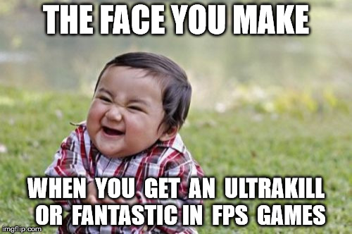 The Face You Make | THE FACE YOU MAKE WHEN  YOU  GET  AN  ULTRAKILL  OR  FANTASTIC IN  FPS  GAMES | image tagged in memes,evil toddler,funny,guns,gun,online gaming | made w/ Imgflip meme maker