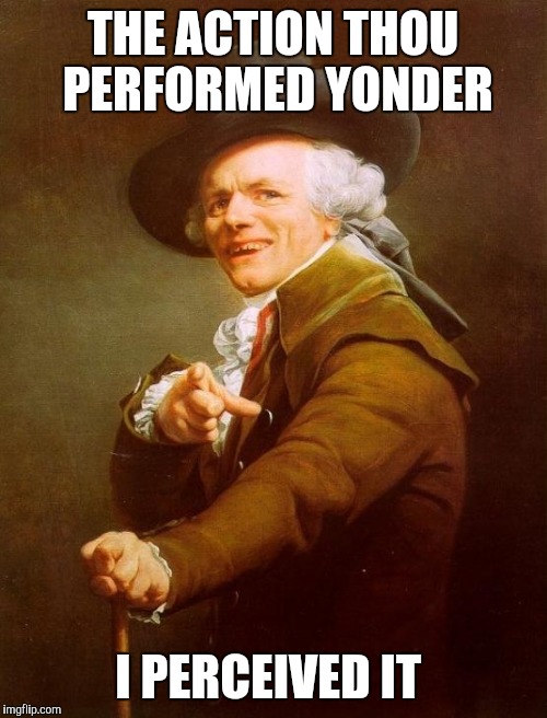 Joseph Ducreux | THE ACTION THOU PERFORMED YONDER I PERCEIVED IT | image tagged in memes,joseph ducreux | made w/ Imgflip meme maker