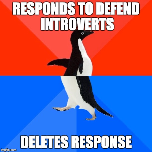 Socially Awesome Awkward Penguin Meme | RESPONDS TO DEFEND INTROVERTS DELETES RESPONSE | image tagged in memes,socially awesome awkward penguin | made w/ Imgflip meme maker