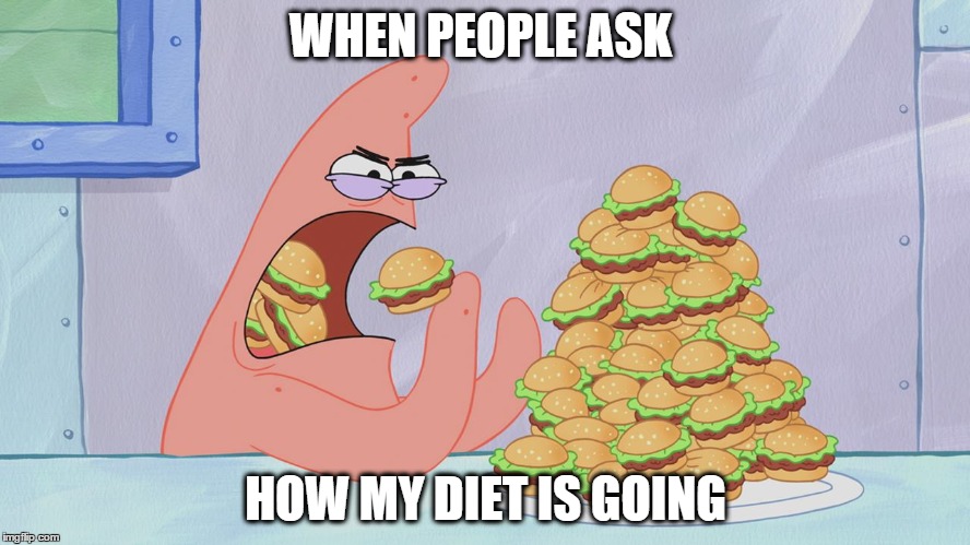 How my diet is going... | WHEN PEOPLE ASK HOW MY DIET IS GOING | image tagged in diet,patrick,burgers,hungry,dietfail | made w/ Imgflip meme maker