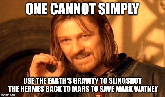 One Does Not Simply Meme | ONE CANNOT SIMPLY USE THE EARTH'S GRAVITY TO SLINGSHOT THE HERMES BACK TO MARS TO SAVE MARK WATNEY | image tagged in memes,one does not simply | made w/ Imgflip meme maker