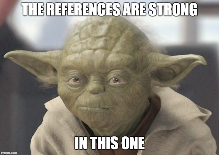 The __ is strong with this one | THE REFERENCES ARE STRONG IN THIS ONE | image tagged in the __ is strong with this one,star wars | made w/ Imgflip meme maker