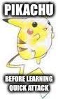PIKACHU BEFORE LEARNING QUICK ATTACK | image tagged in original pikachu | made w/ Imgflip meme maker
