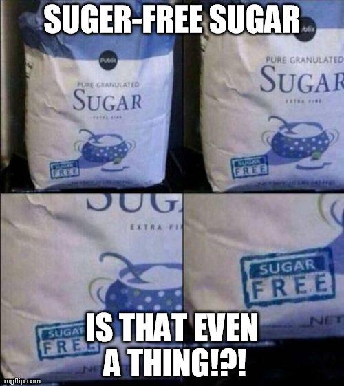That what the heck is that? | SUGER-FREE SUGAR IS THAT EVEN A THING!?! | image tagged in sugar,confused | made w/ Imgflip meme maker