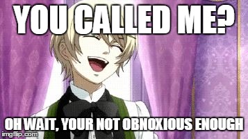 anime laugh | YOU CALLED ME? OH WAIT, YOUR NOT OBNOXIOUS ENOUGH | image tagged in anime laugh | made w/ Imgflip meme maker