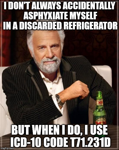 The Most Interesting Man In The World | I DON'T ALWAYS ACCIDENTALLY ASPHYXIATE MYSELF IN A DISCARDED REFRIGERATOR BUT WHEN I DO, I USE ICD-10 CODE T71.231D | image tagged in memes,the most interesting man in the world | made w/ Imgflip meme maker