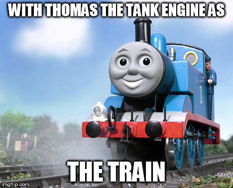 WITH THOMAS THE TANK ENGINE AS THE TRAIN | made w/ Imgflip meme maker